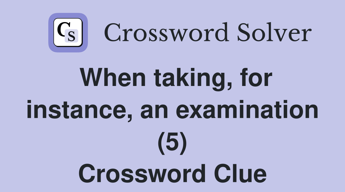 When taking, for instance, an examination (5) - Crossword Clue Answers
